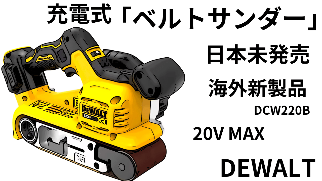 日本未発売・海外新製品」DEWALTの逆襲？DCW220B 充電式ベルトサンダーの期待値は高め？ | decoboco